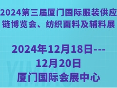 2024第三届厦门国际服装供应链博览会、纺织面料及辅料展